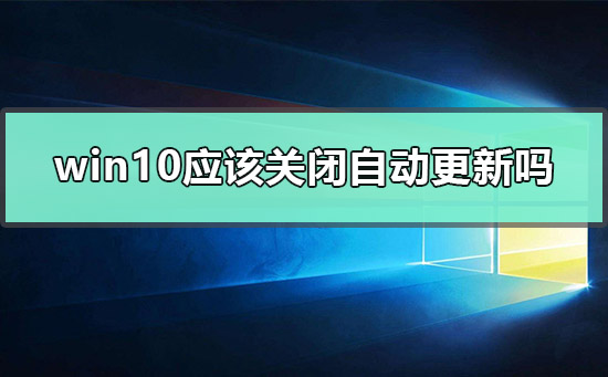 关闭自动更新win10_win10专业版关闭自动更新_关闭自动更新win10系统